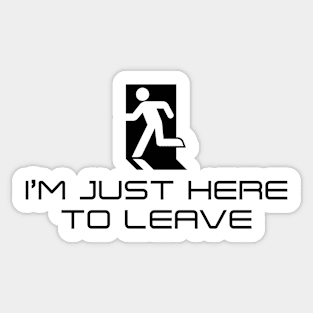 I'm Just Here to Leave (Black on Light) Sticker